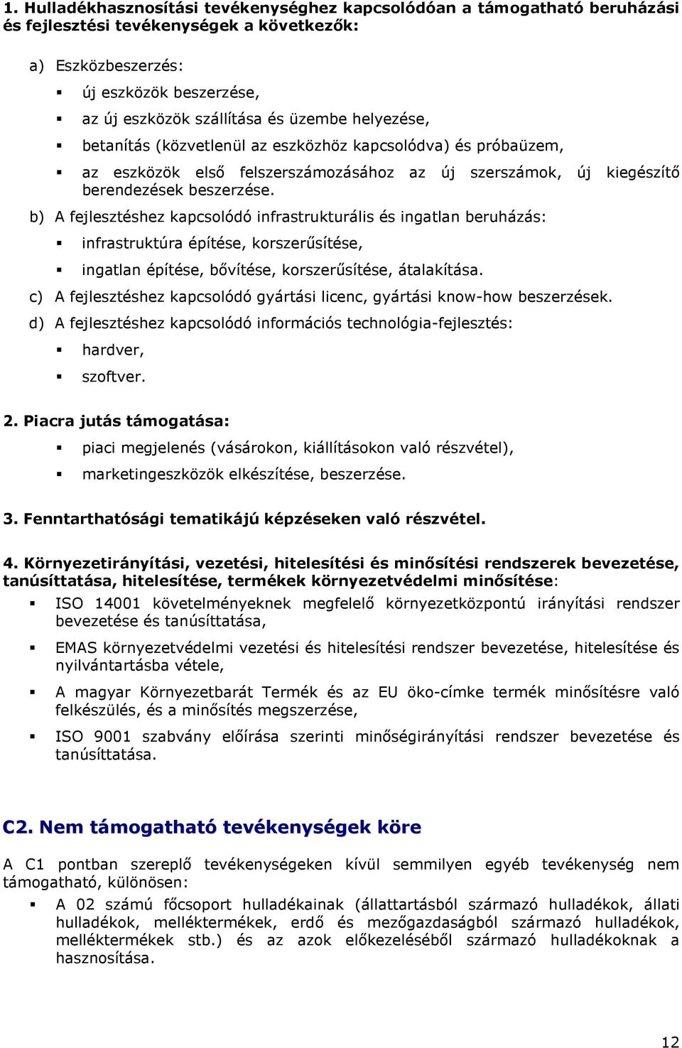 b) A fejlesztéshez kapcsolódó infrastrukturális és ingatlan beruházás: infrastruktúra építése, korszerősítése, ingatlan építése, bıvítése, korszerősítése, átalakítása.