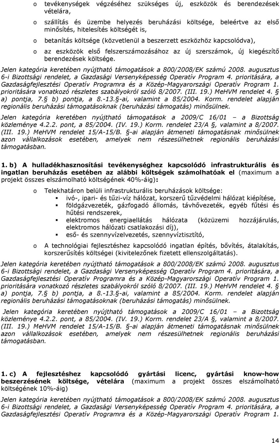 Jelen kategória keretében nyújtható támogatások a 800/2008/EK számú 2008. augusztus 6-i Bizottsági rendelet, a Gazdasági Versenyképesség Operatív Program 4.