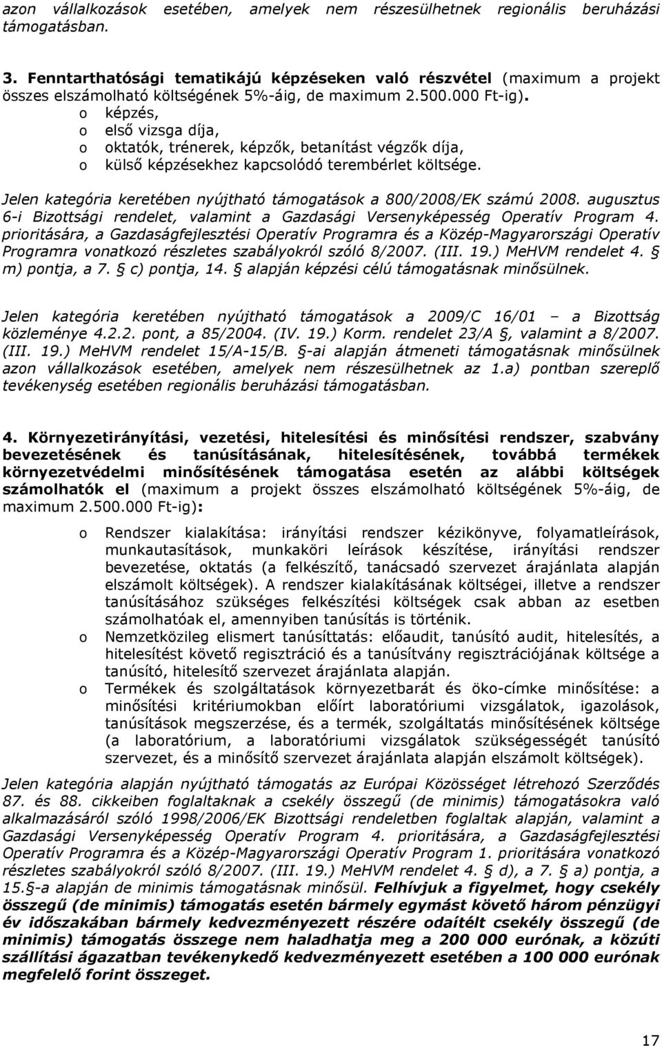 o képzés, o elsı vizsga díja, o oktatók, trénerek, képzık, betanítást végzık díja, o külsı képzésekhez kapcsolódó terembérlet költsége.