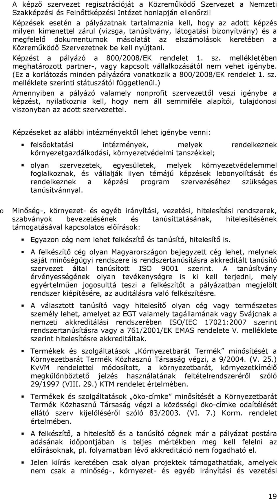 keretében a Közremőködı Szervezetnek be kell nyújtani. Képzést a pályázó a 800/2008/EK rendelet 1. sz. mellékletében meghatározott partner-, vagy kapcsolt vállalkozásától nem vehet igénybe.