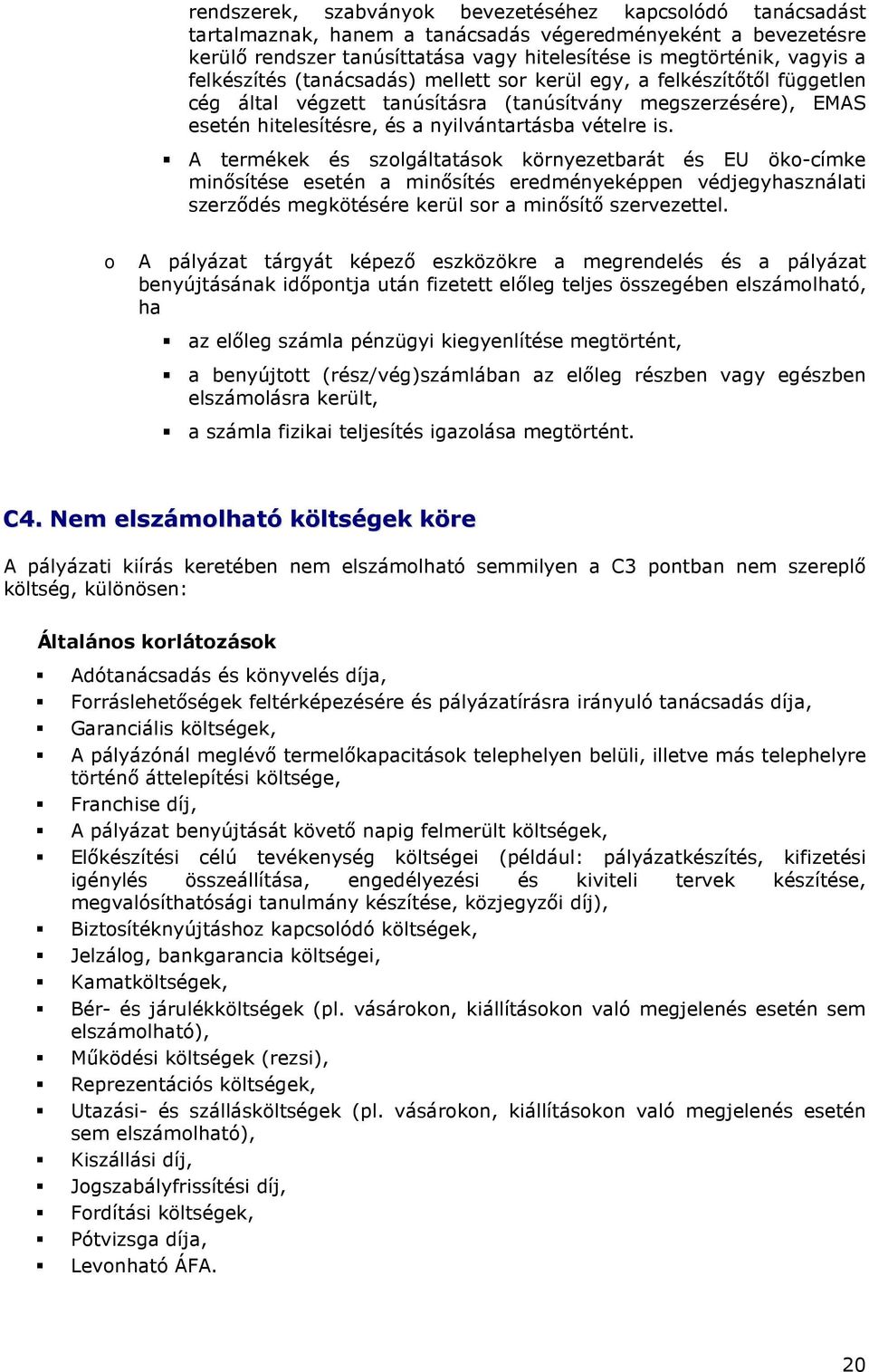 A termékek és szolgáltatások környezetbarát és EU öko-címke minısítése esetén a minısítés eredményeképpen védjegyhasználati szerzıdés megkötésére kerül sor a minısítı szervezettel.