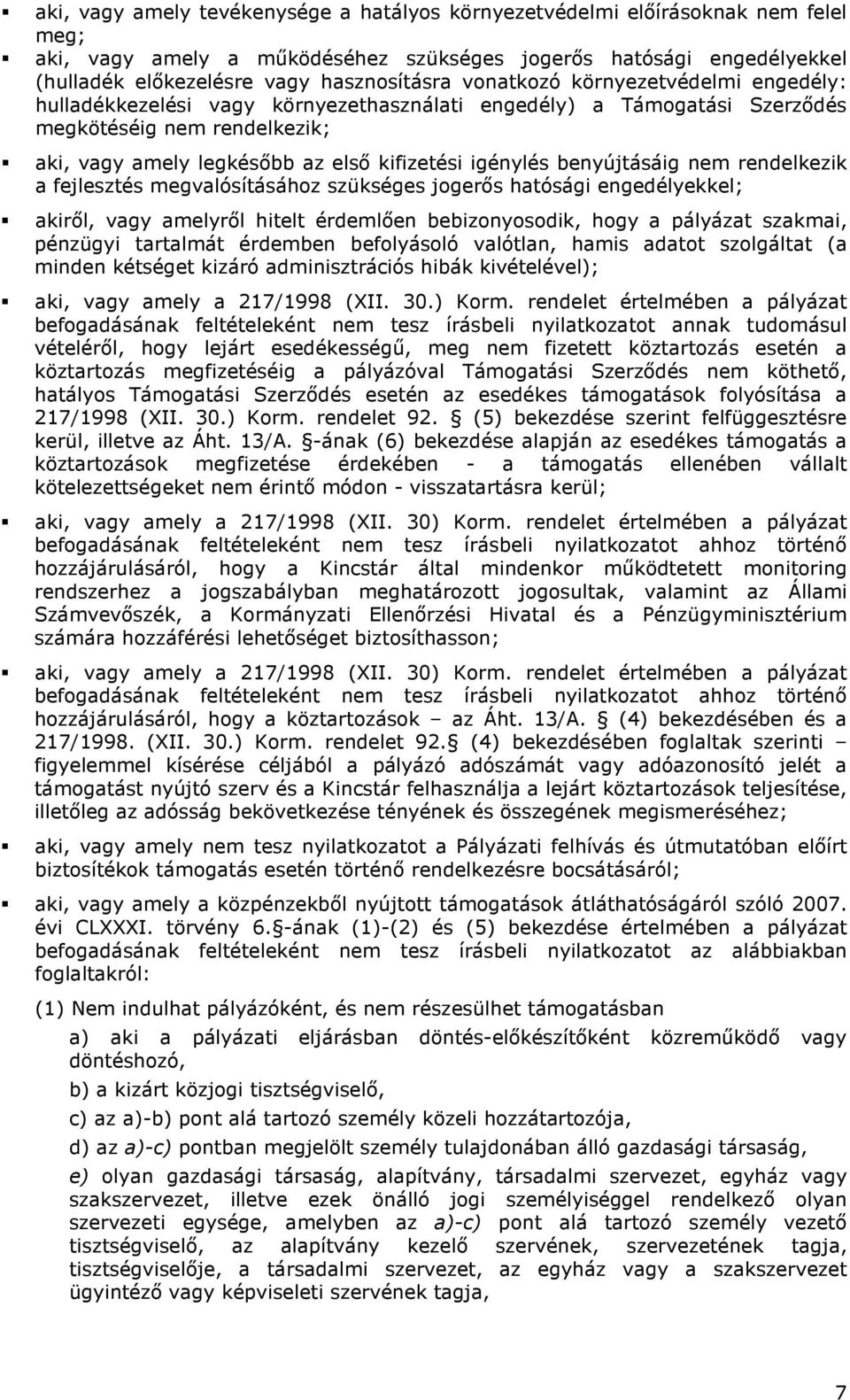 benyújtásáig nem rendelkezik a fejlesztés megvalósításához szükséges jogerıs hatósági engedélyekkel; akirıl, vagy amelyrıl hitelt érdemlıen bebizonyosodik, hogy a pályázat szakmai, pénzügyi tartalmát