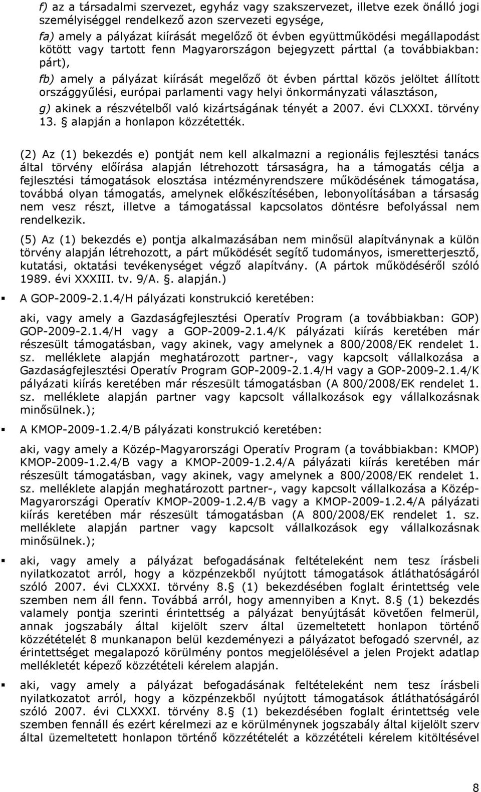 parlamenti vagy helyi önkormányzati választáson, g) akinek a részvételbıl való kizártságának tényét a 2007. évi CLXXXI. törvény 13. alapján a honlapon közzétették.