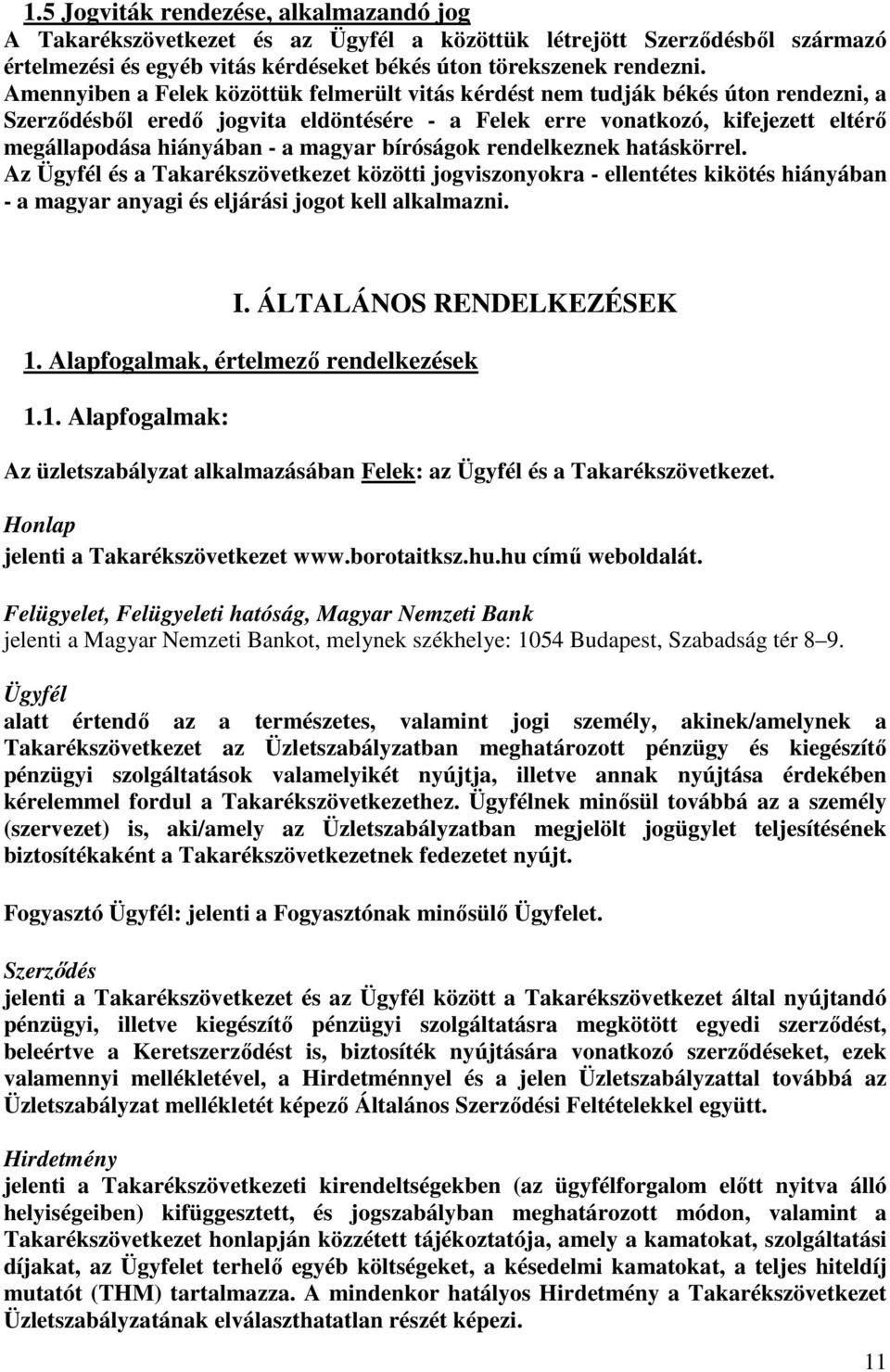 magyar bíróságok rendelkeznek hatáskörrel. Az Ügyfél és a Takarékszövetkezet közötti jogviszonyokra - ellentétes kikötés hiányában - a magyar anyagi és eljárási jogot kell alkalmazni. I.