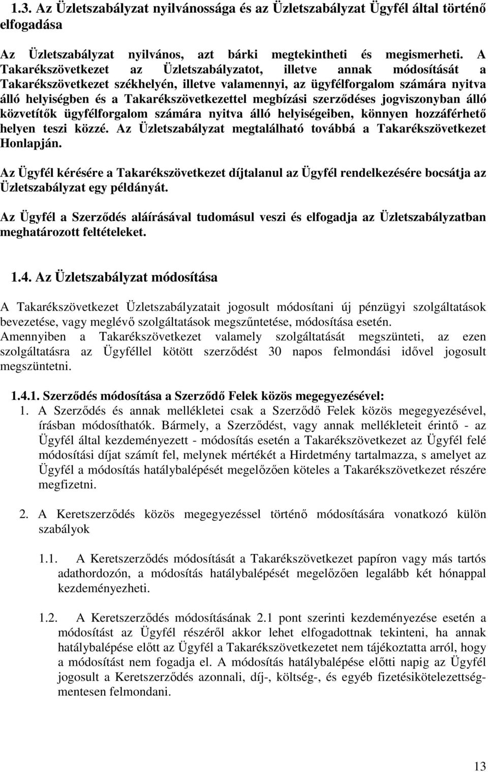 megbízási szerződéses jogviszonyban álló közvetítők ügyfélforgalom számára nyitva álló helyiségeiben, könnyen hozzáférhető helyen teszi közzé.