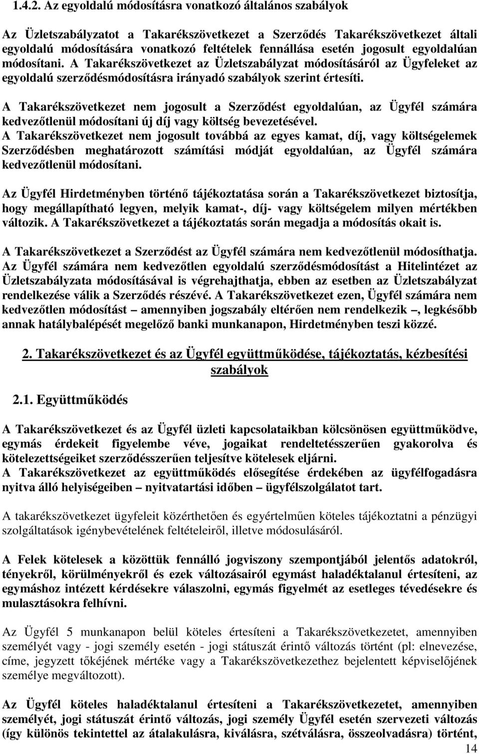 jogosult egyoldalúan módosítani. A Takarékszövetkezet az Üzletszabályzat módosításáról az Ügyfeleket az egyoldalú szerződésmódosításra irányadó szabályok szerint értesíti.