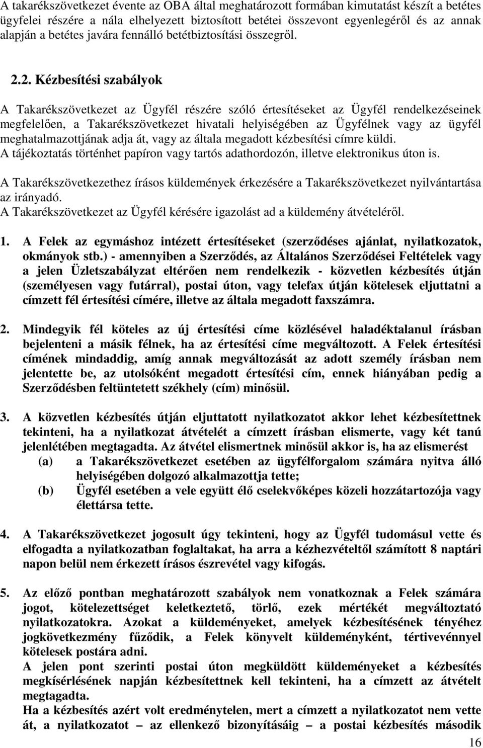 2. Kézbesítési szabályok A Takarékszövetkezet az Ügyfél részére szóló értesítéseket az Ügyfél rendelkezéseinek megfelelően, a Takarékszövetkezet hivatali helyiségében az Ügyfélnek vagy az ügyfél