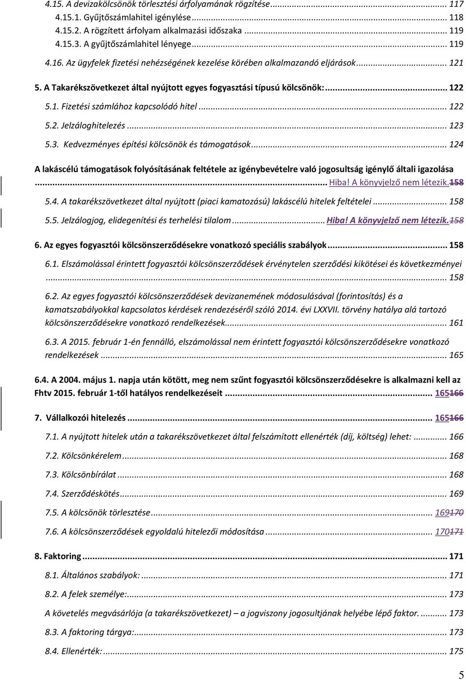 .. 122 5.1. Fizetési számlához kapcsolódó hitel... 122 5.2. Jelzáloghitelezés... 123 5.3. Kedvezményes építési kölcsönök és támogatások.