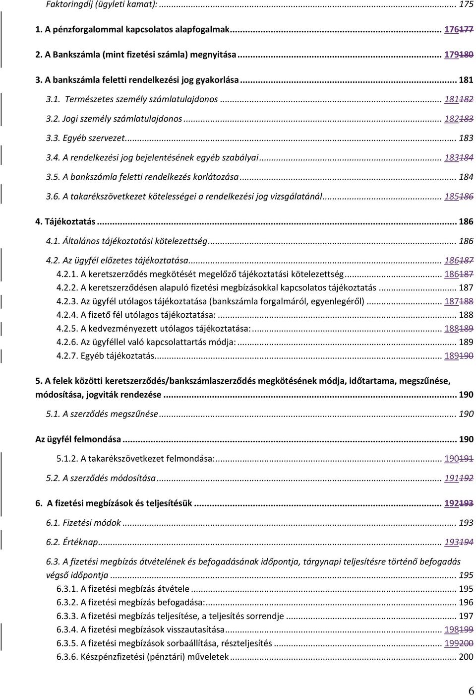 A rendelkezési jog bejelentésének egyéb szabályai... 183184 3.5. A bankszámla feletti rendelkezés korlátozása... 184 3.6. A takarékszövetkezet kötelességei a rendelkezési jog vizsgálatánál... 185186 4.