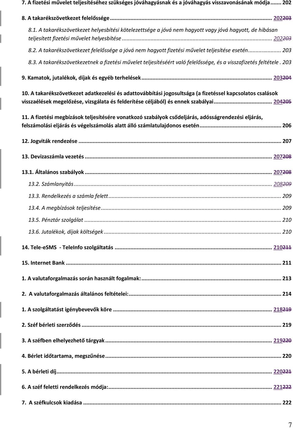 2203 8.2. A takarékszövetkezet felelőssége a jóvá nem hagyott fizetési művelet teljesítése esetén... 203 8.3. A takarékszövetkezetnek a fizetési művelet teljesítéséért való felelőssége, és a visszafizetés feltétele.