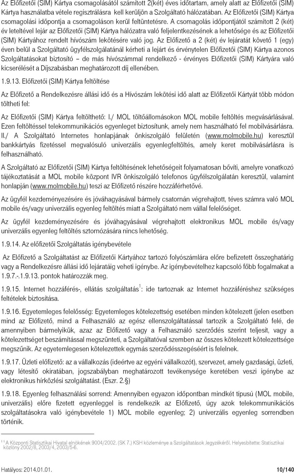 A csomagolás időpontjától számított 2 (két) év leteltével lejár az Előfizetői (SIM) Kártya hálózatra való feljelentkezésének a lehetősége és az Előfizetői (SIM) Kártyához rendelt hívószám lekötésére