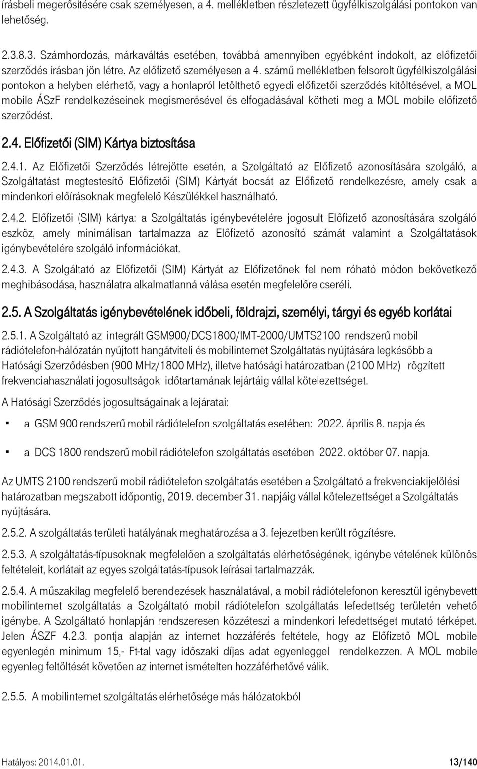 számű mellékletben felsorolt ügyfélkiszolgálási pontokon a helyben elérhető, vagy a honlapról letölthető egyedi előfizetői szerződés kitöltésével, a MOL mobile ÁSzF rendelkezéseinek megismerésével és