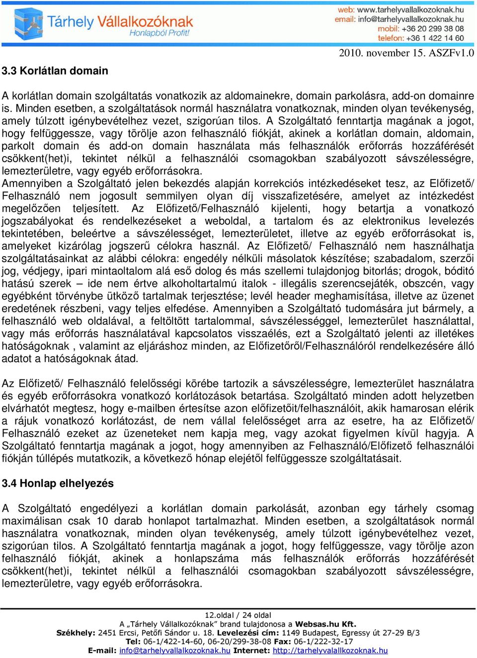 A Szolgáltató fenntartja magának a jogot, hogy felfüggessze, vagy törölje azon felhasználó fiókját, akinek a korlátlan domain, aldomain, parkolt domain és add-on domain használata más felhasználók