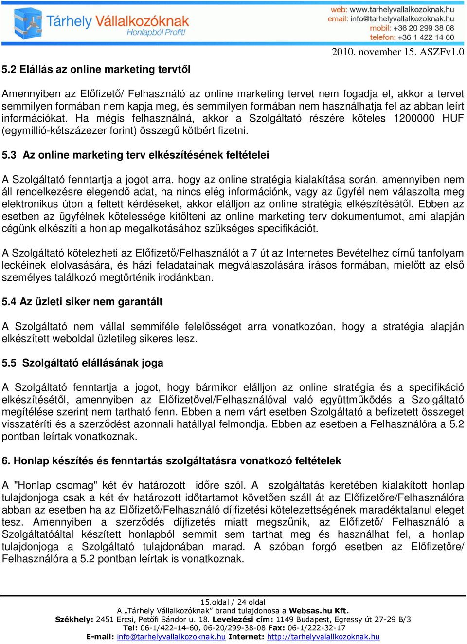 információkat. Ha mégis felhasználná, akkor a Szolgáltató részére köteles 1200000 HUF (egymillió-kétszázezer forint) összegű kötbért fizetni. 5.