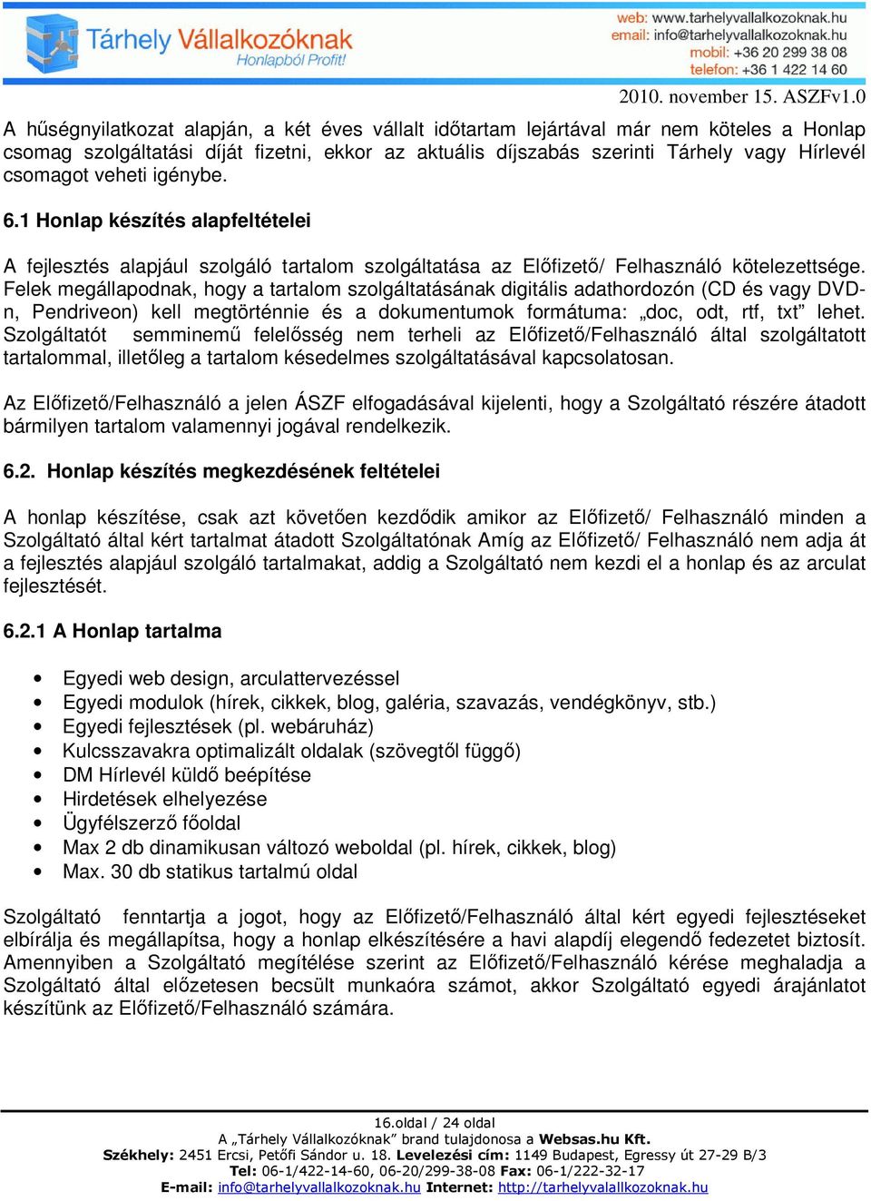 veheti igénybe. 6.1 Honlap készítés alapfeltételei A fejlesztés alapjául szolgáló tartalom szolgáltatása az Előfizető/ Felhasználó kötelezettsége.