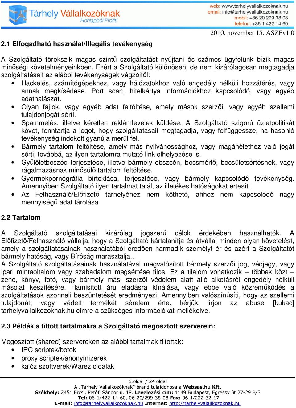 annak megkísérlése. Port scan, hitelkártya információkhoz kapcsolódó, vagy egyéb adathalászat. Olyan fájlok, vagy egyéb adat feltöltése, amely mások szerzői, vagy egyéb szellemi tulajdonjogát sérti.