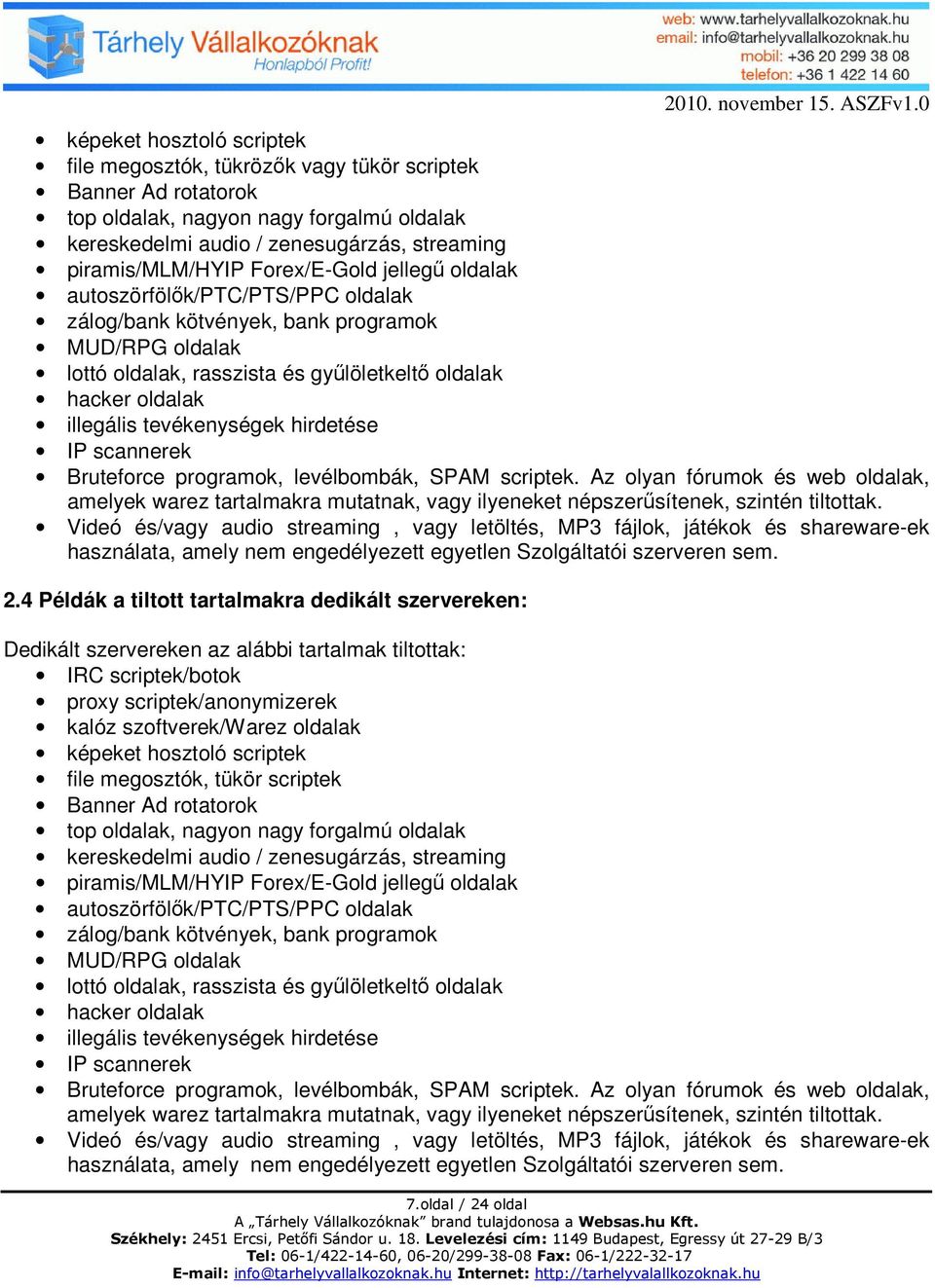 Forex/E-Gold jellegű oldalak autoszörfölők/ptc/pts/ppc oldalak zálog/bank kötvények, bank programok MUD/RPG oldalak lottó oldalak, rasszista és gyűlöletkeltő oldalak hacker oldalak illegális