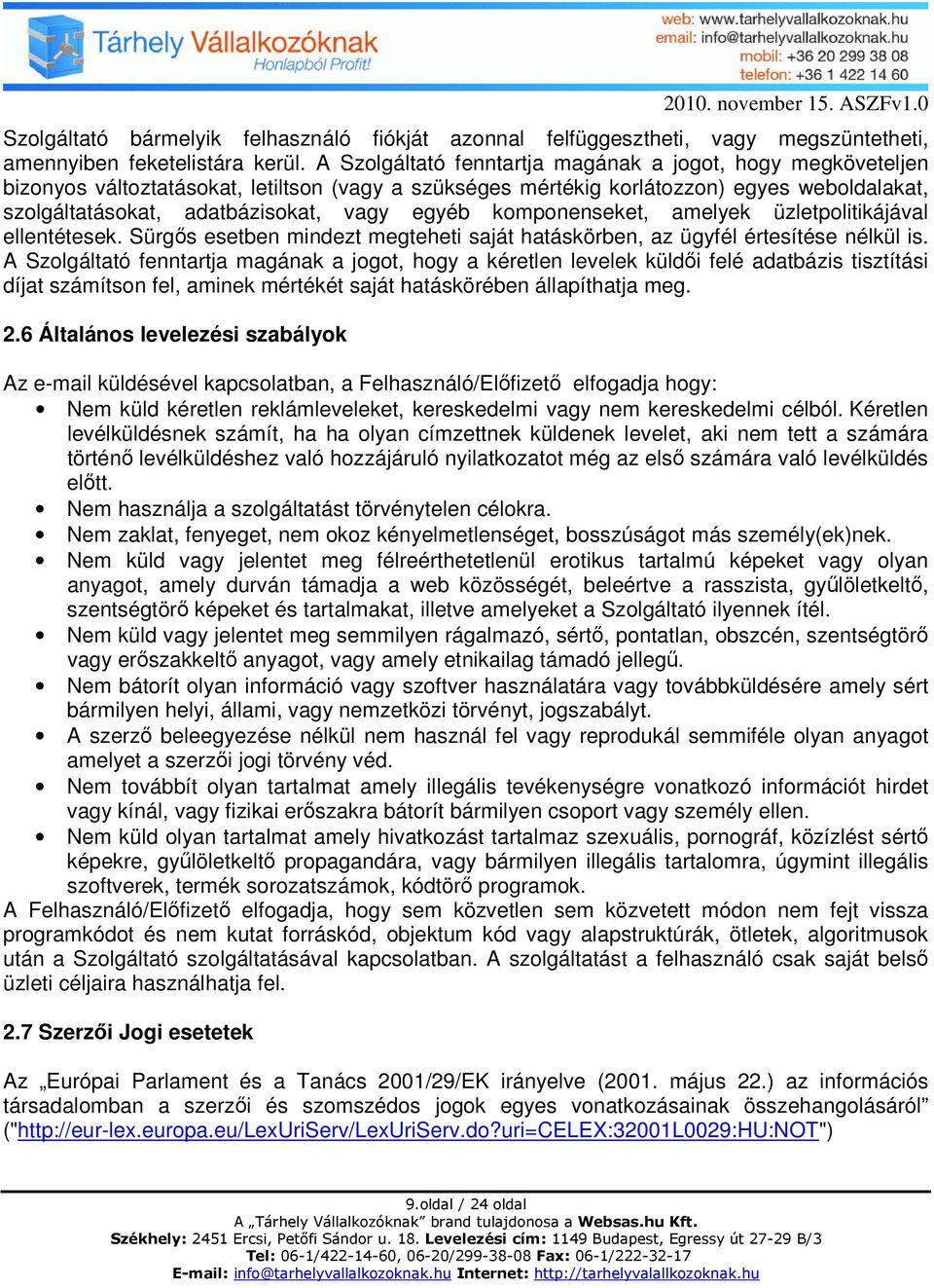 egyéb komponenseket, amelyek üzletpolitikájával ellentétesek. Sürgős esetben mindezt megteheti saját hatáskörben, az ügyfél értesítése nélkül is.