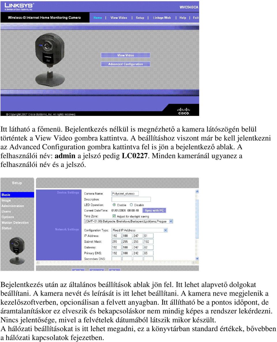 Minden kameránál ugyanez a felhasználói név és a jelszó. Bejelentkezés után az általános beállítások ablak jön fel. Itt lehet alapvetı dolgokat beállítani.