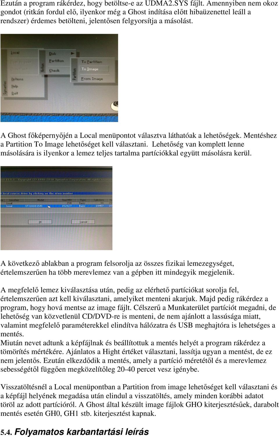 A Ghost fıképernyıjén a Local menüpontot választva láthatóak a lehetıségek. Mentéshez a Partition To Image lehetıséget kell választani.