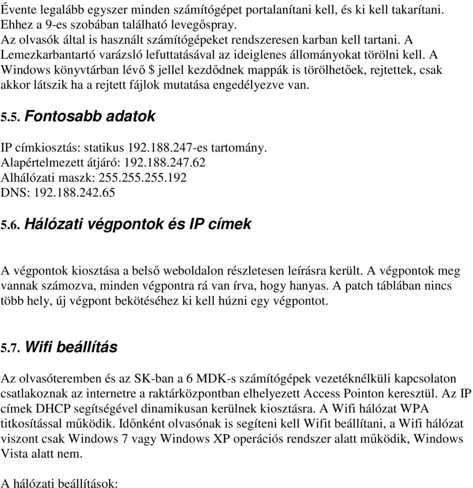 A Windows könyvtárban lévı $ jellel kezdıdnek mappák is törölhetıek, rejtettek, csak akkor látszik ha a rejtett fájlok mutatása engedélyezve van. 5.5. Fontosabb adatok IP címkiosztás: statikus 192.