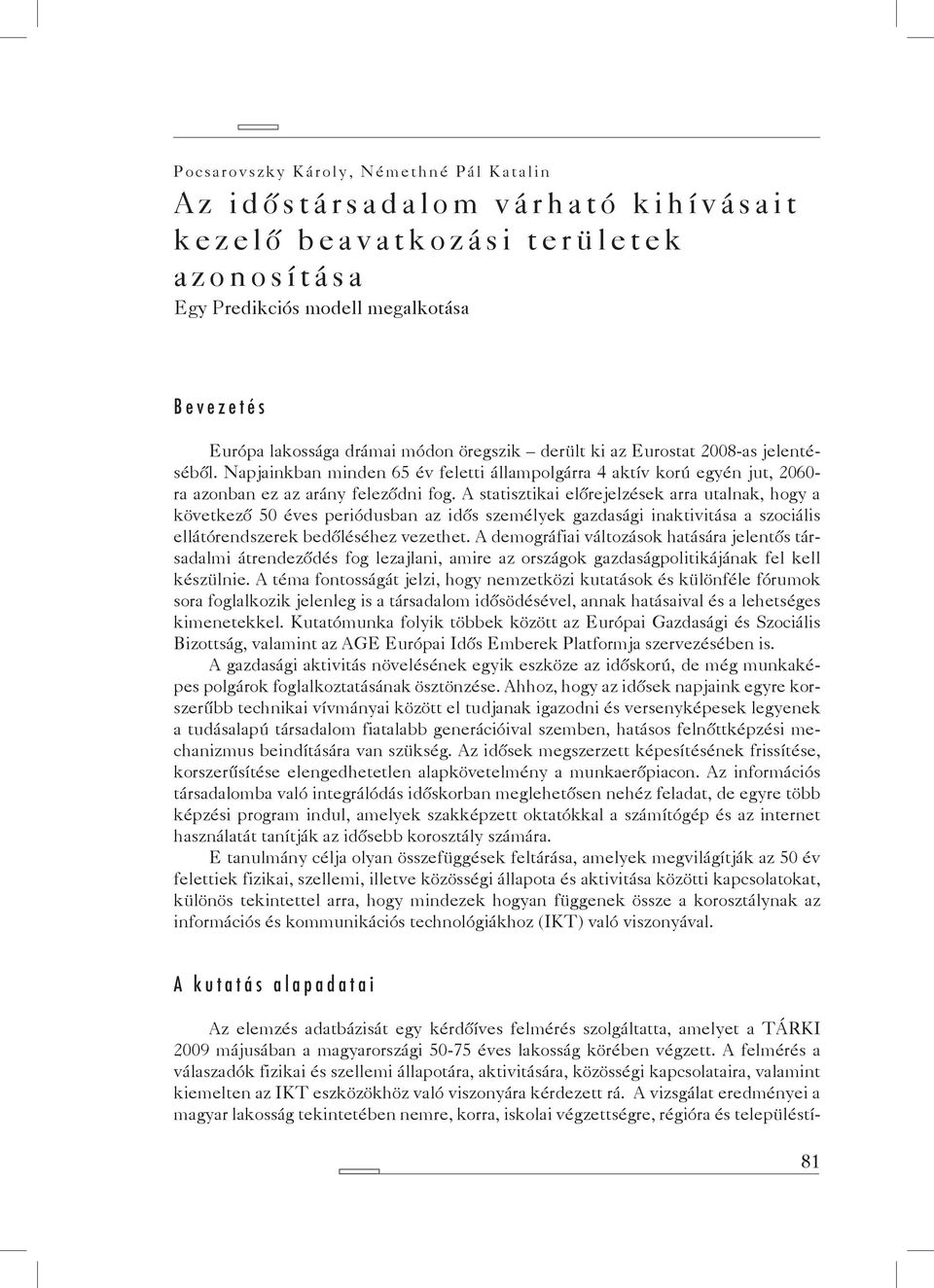 A statisztikai előrejelzések arra utalnak, hogy a következő 50 éves periódusban az idős személyek gazdasági inaktivitása a szociális ellátórendszerek bedőléséhez vezethet.