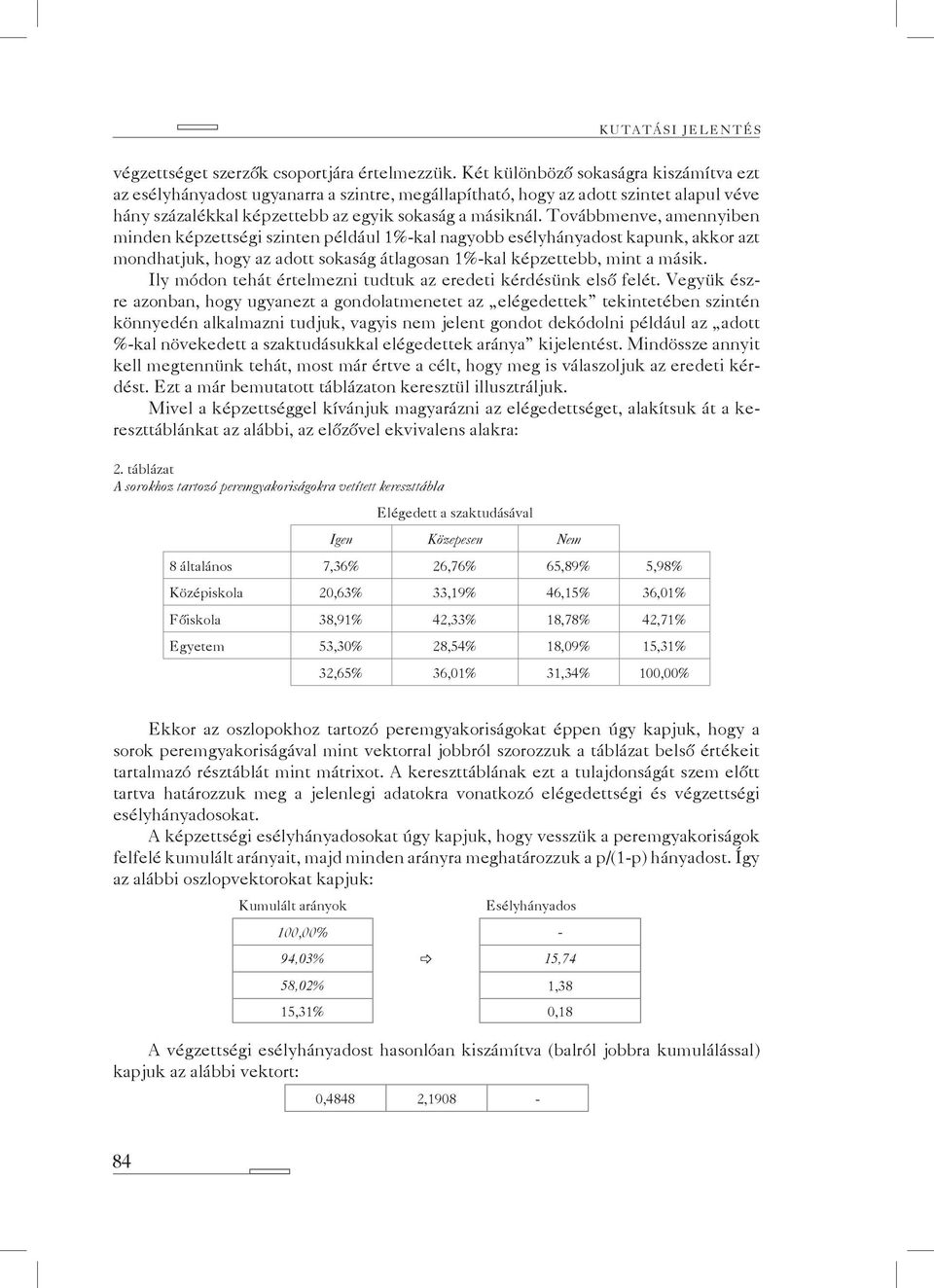 Továbbmenve, amennyiben minden képzettségi szinten például 1%-kal nagyobb esélyhányadost kapunk, akkor azt mondhatjuk, hogy az adott sokaság átlagosan 1%-kal képzettebb, mint a másik.