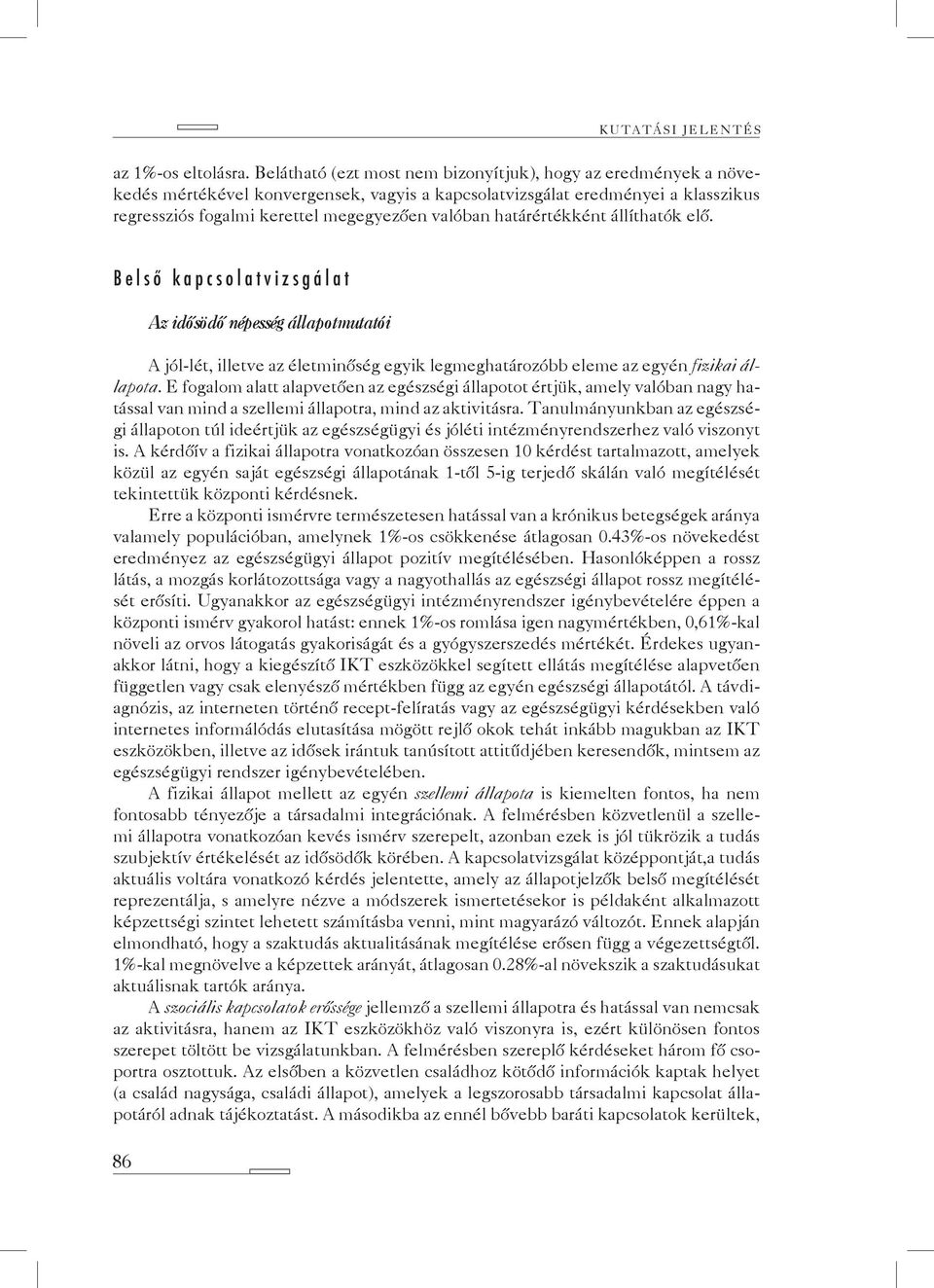 határértékként állíthatók elő. Belső kapcsolatvizsgálat 86 Az idősödő népesség állapotmutatói A jól-lét, illetve az életminőség egyik legmeghatározóbb eleme az egyén fizikai állapota.