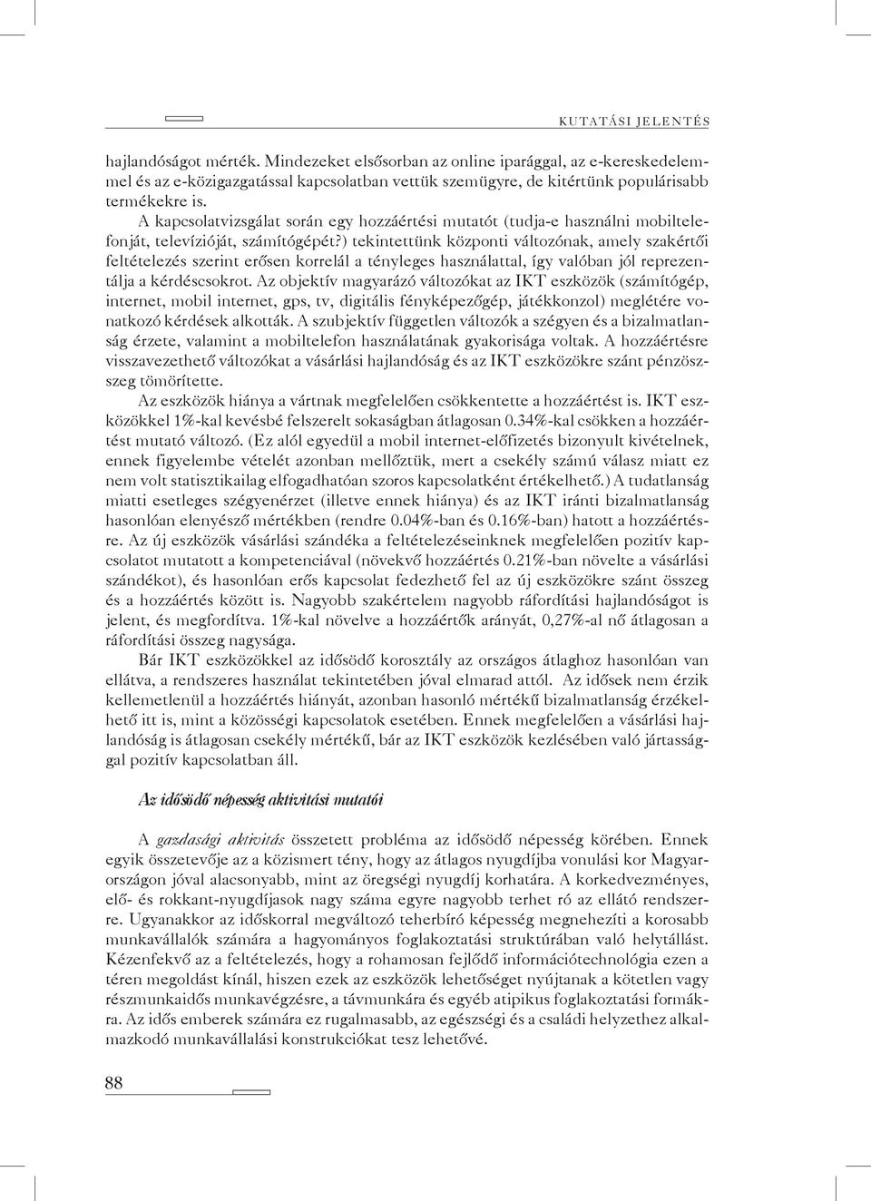 ) tekintettünk központi változónak, amely szakértői feltételezés szerint erősen korrelál a tényleges használattal, így valóban jól reprezentálja a kérdéscsokrot.