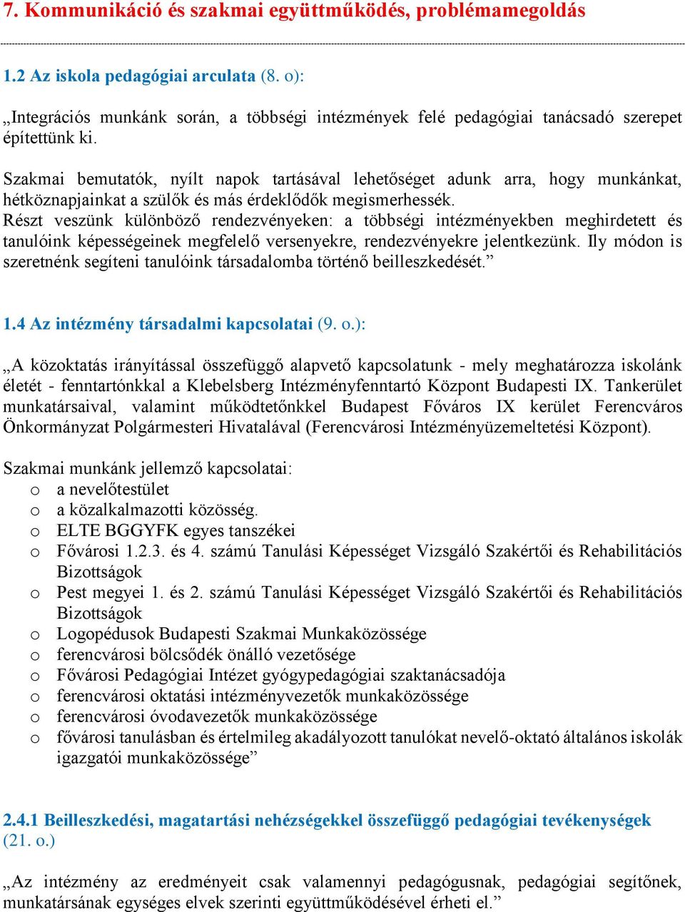 Részt veszünk különböző rendezvényeken: a többségi intézményekben meghirdetett és tanulóink képességeinek megfelelő versenyekre, rendezvényekre jelentkezünk.