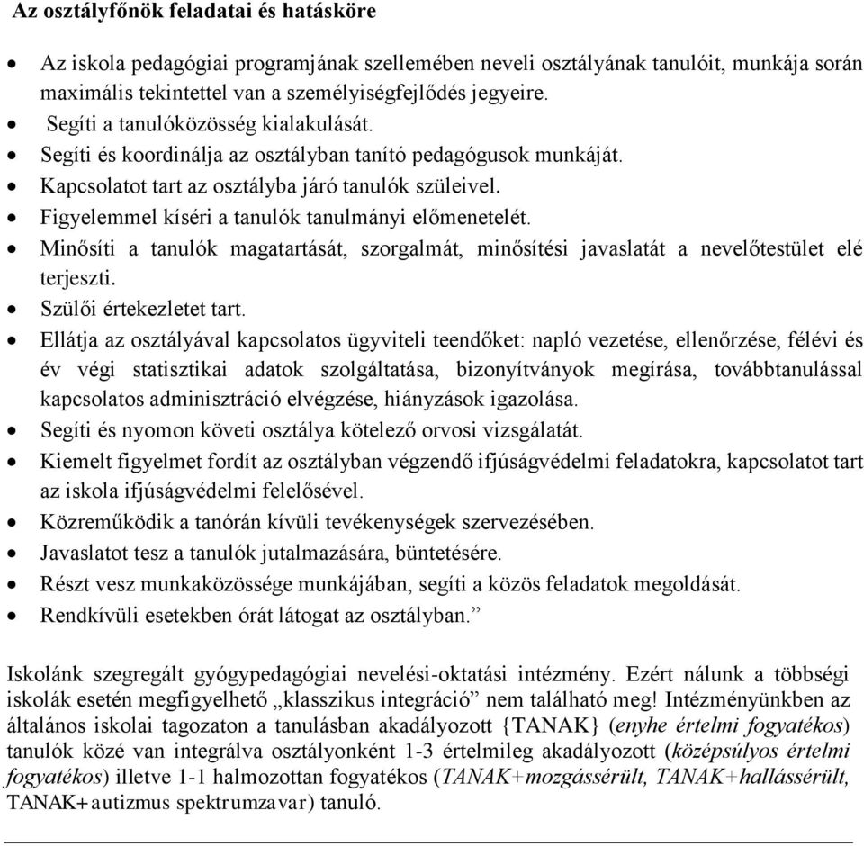 Figyelemmel kíséri a tanulók tanulmányi előmenetelét. Minősíti a tanulók magatartását, szorgalmát, minősítési javaslatát a nevelőtestület elé terjeszti. Szülői értekezletet tart.