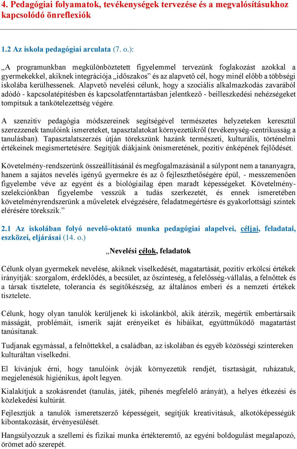 Alapvető nevelési célunk, hogy a szociális alkalmazkodás zavarából adódó - kapcsolatépítésben és kapcsolatfenntartásban jelentkező - beilleszkedési nehézségeket tompítsuk a tankötelezettség végére.