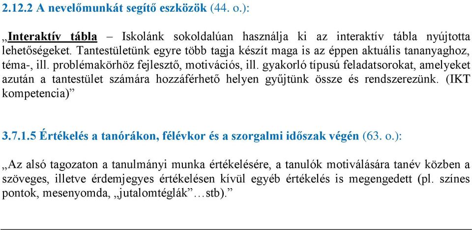 gyakorló típusú feladatsorokat, amelyeket azután a tantestület számára hozzáférhető helyen gyűjtünk össze és rendszerezünk. (IKT kompetencia) 3.7.1.