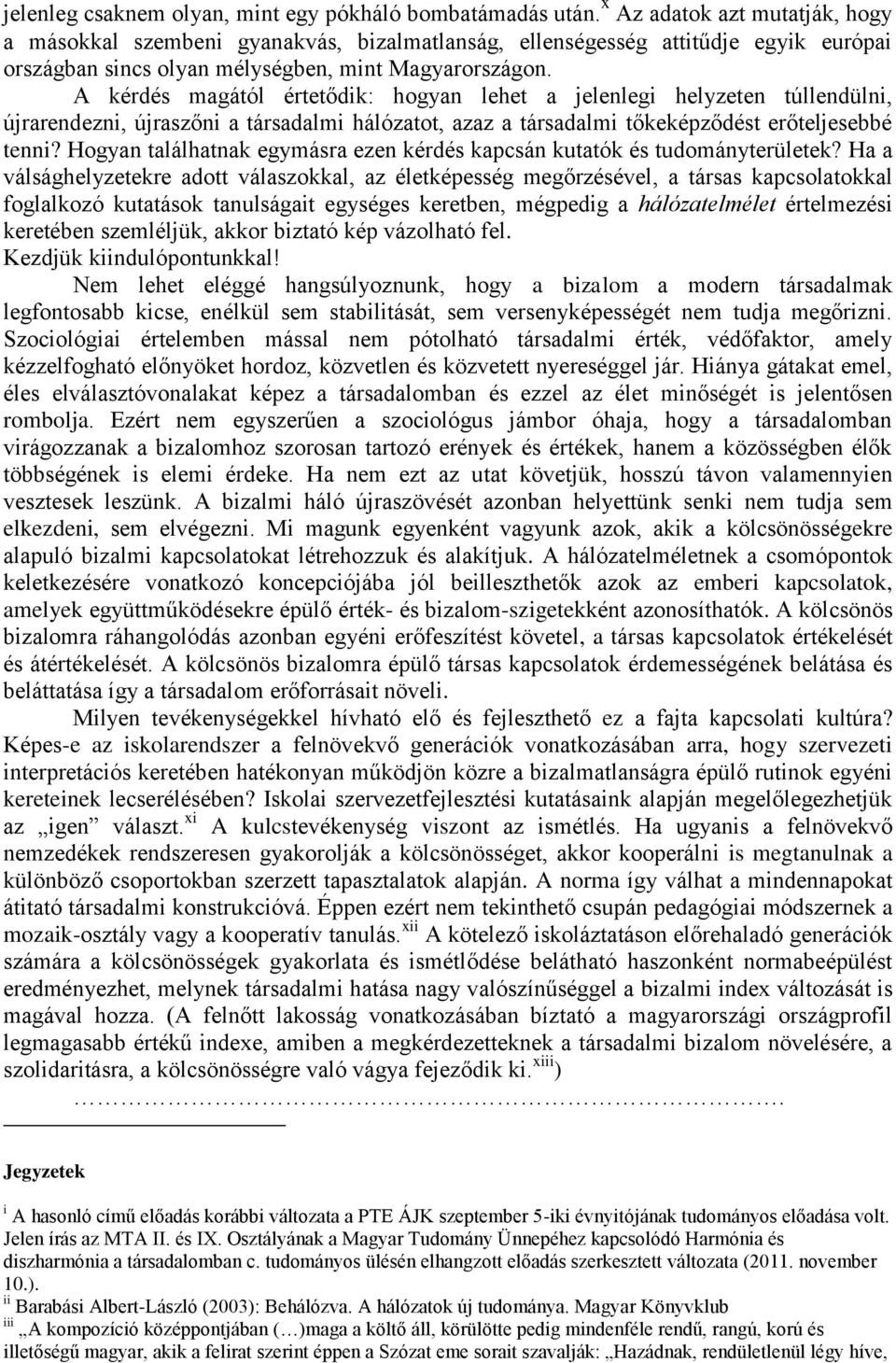 A kérdés magától értetődik: hogyan lehet a jelenlegi helyzeten túllendülni, újrarendezni, újraszőni a társadalmi hálózatot, azaz a társadalmi tőkeképződést erőteljesebbé tenni?