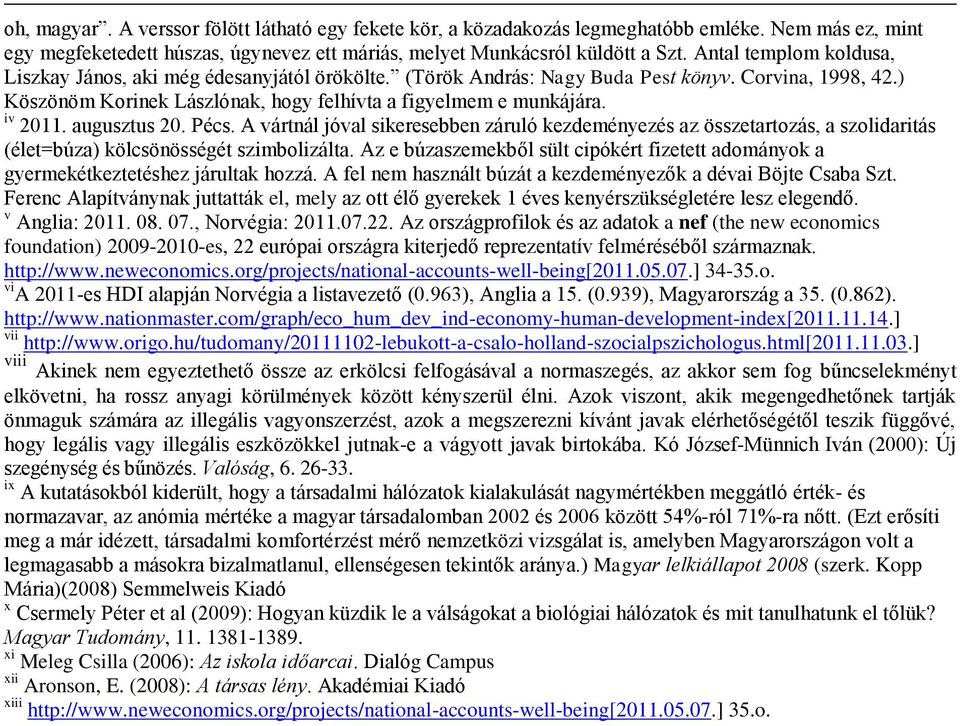 iv 2011. augusztus 20. Pécs. A vártnál jóval sikeresebben záruló kezdeményezés az összetartozás, a szolidaritás (élet=búza) kölcsönösségét szimbolizálta.