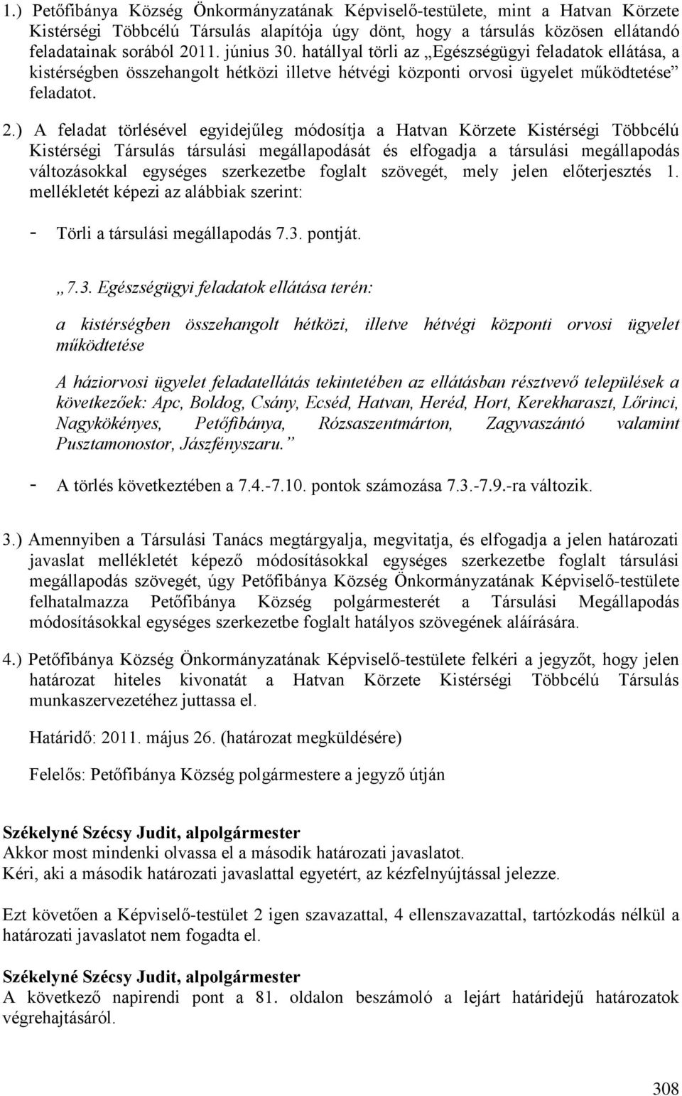 ) A feladat törlésével egyidejűleg módosítja a Hatvan Körzete Kistérségi Többcélú Kistérségi Társulás társulási megállapodását és elfogadja a társulási megállapodás változásokkal egységes szerkezetbe