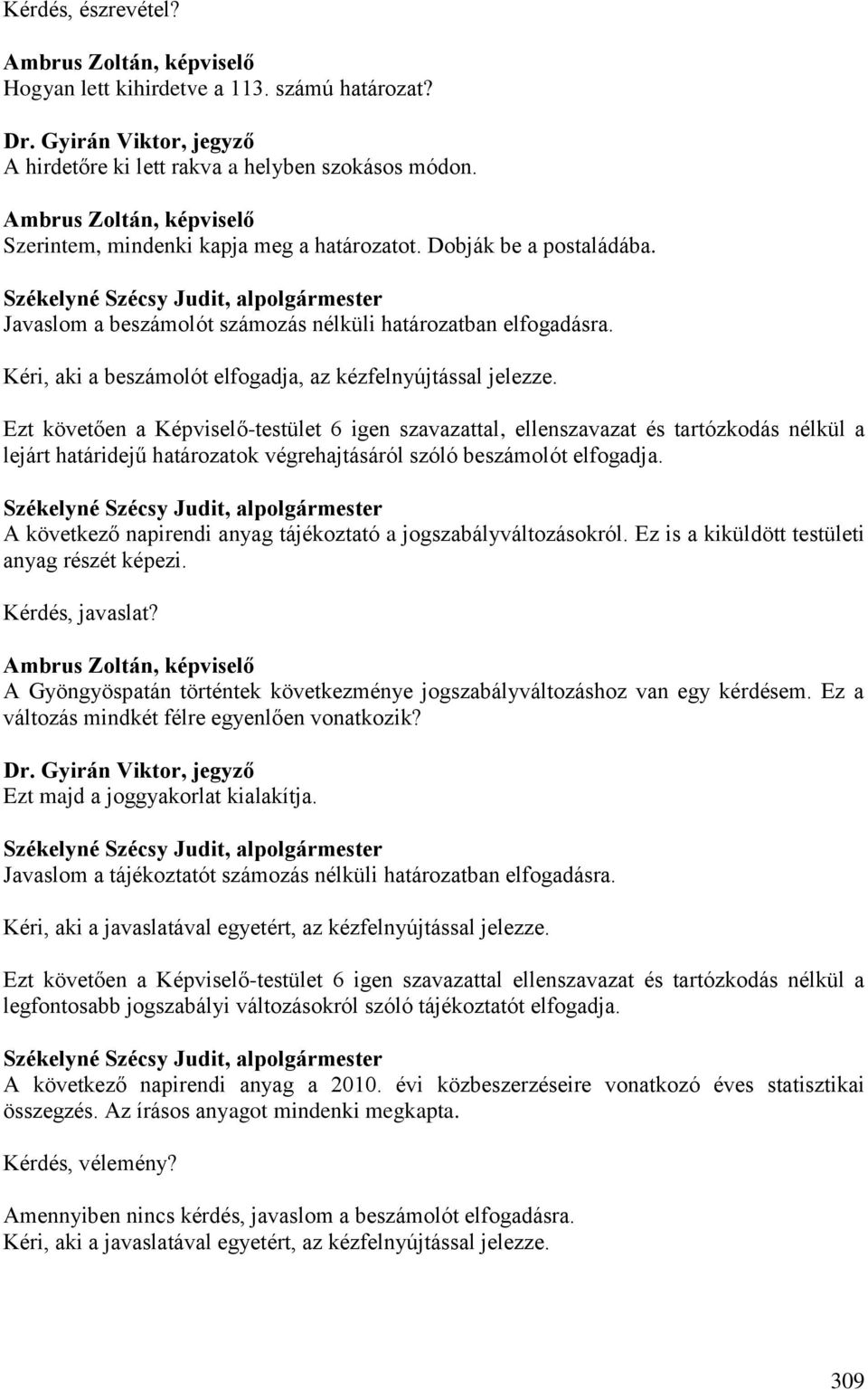 Ezt követően a Képviselő-testület 6 igen szavazattal, ellenszavazat és tartózkodás nélkül a lejárt határidejű határozatok végrehajtásáról szóló beszámolót elfogadja.