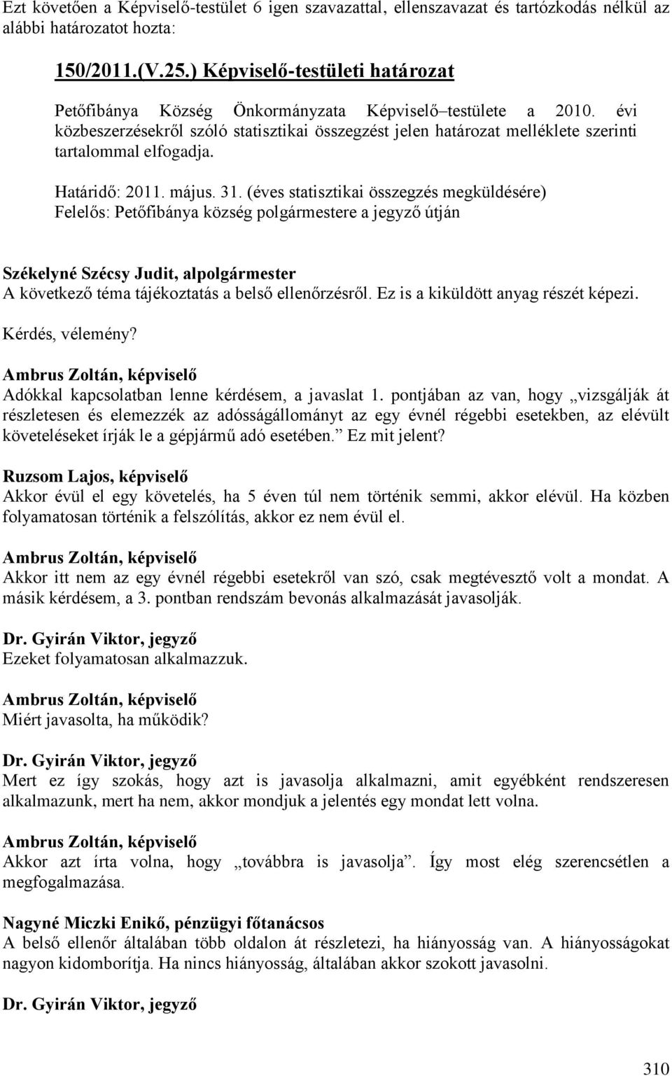 évi közbeszerzésekről szóló statisztikai összegzést jelen határozat melléklete szerinti tartalommal elfogadja. Határidő: 2011. május. 31.