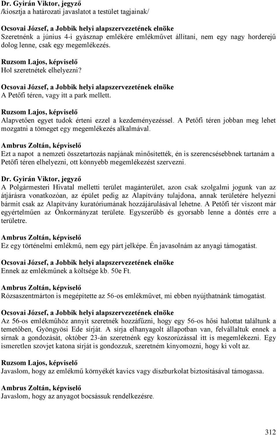 Ruzsom Lajos, képviselő Alapvetően egyet tudok érteni ezzel a kezdeményezéssel. A Petőfi téren jobban meg lehet mozgatni a tömeget egy megemlékezés alkalmával.