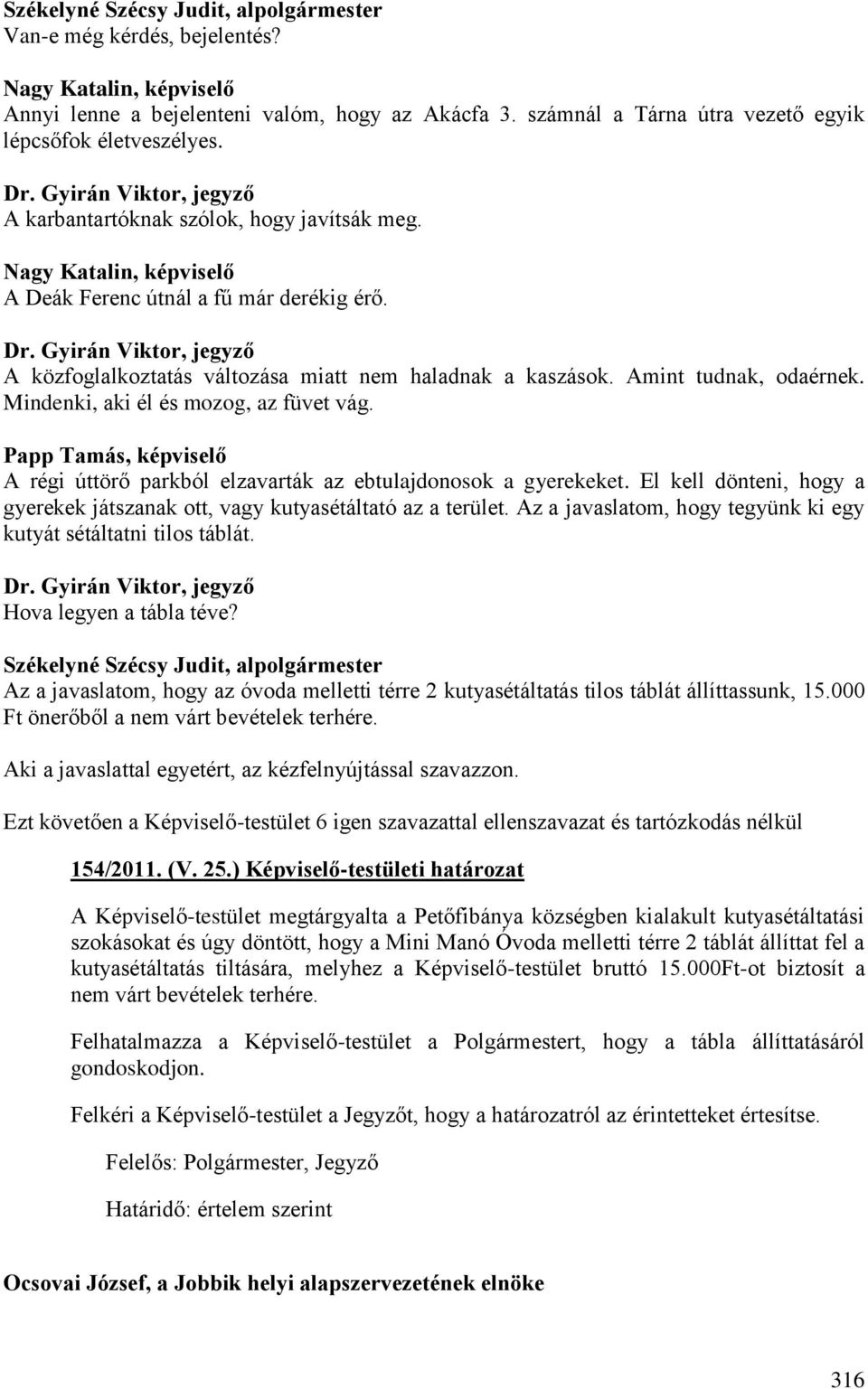 Mindenki, aki él és mozog, az füvet vág. Papp Tamás, képviselő A régi úttörő parkból elzavarták az ebtulajdonosok a gyerekeket.