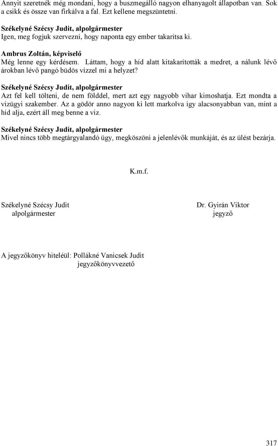 Azt fel kell tölteni, de nem földdel, mert azt egy nagyobb vihar kimoshatja. Ezt mondta a vízügyi szakember.