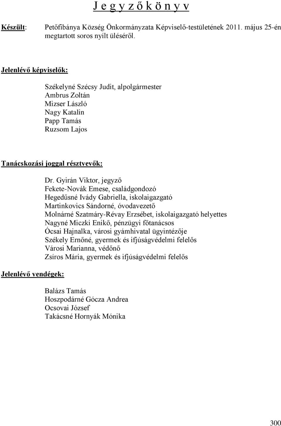 Hegedűsné Ivády Gabriella, iskolaigazgató Martinkovics Sándorné, óvodavezető Molnárné Szatmáry-Révay Erzsébet, iskolaigazgató helyettes Nagyné Miczki Enikő, pénzügyi főtanácsos