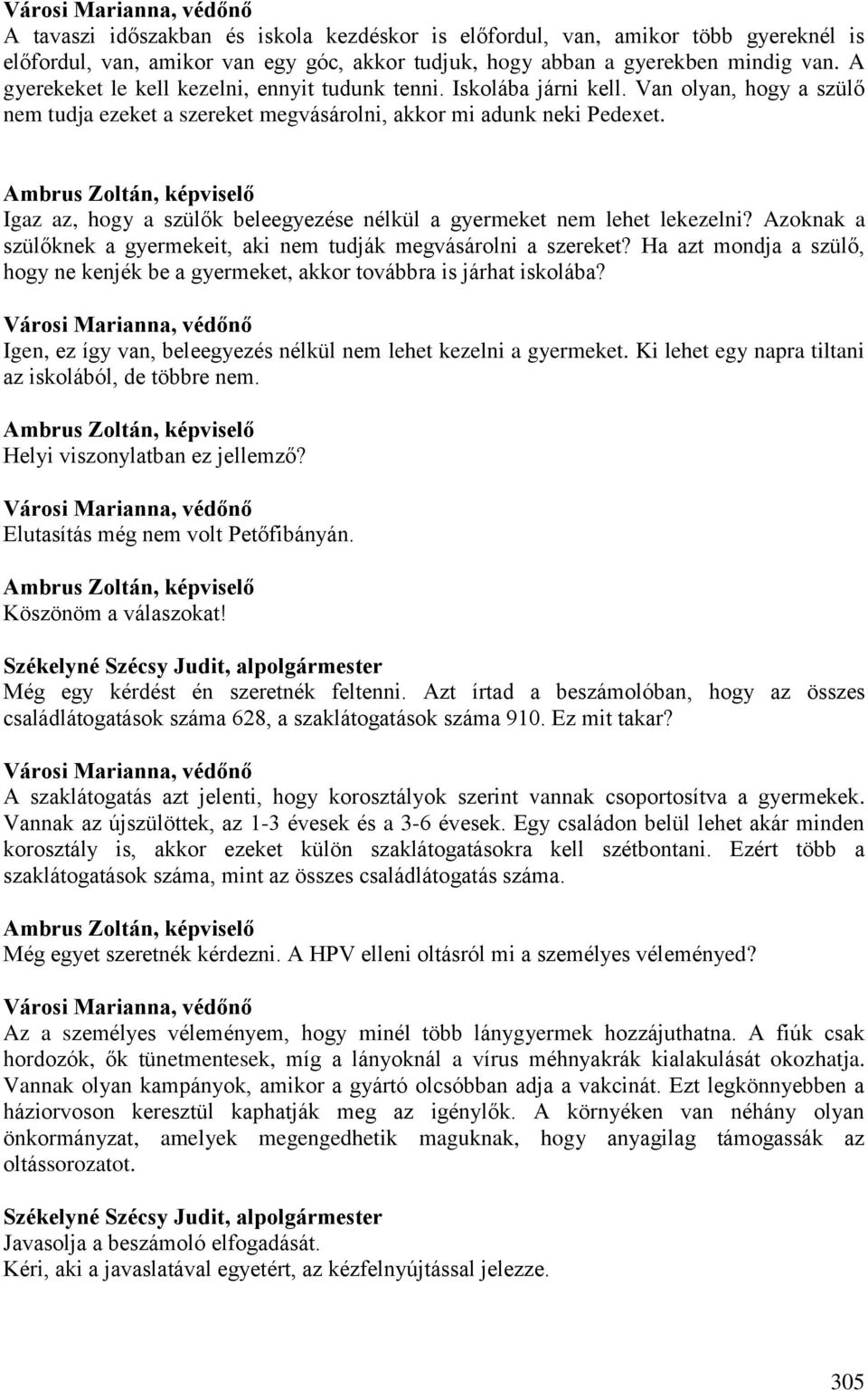 Igaz az, hogy a szülők beleegyezése nélkül a gyermeket nem lehet lekezelni? Azoknak a szülőknek a gyermekeit, aki nem tudják megvásárolni a szereket?