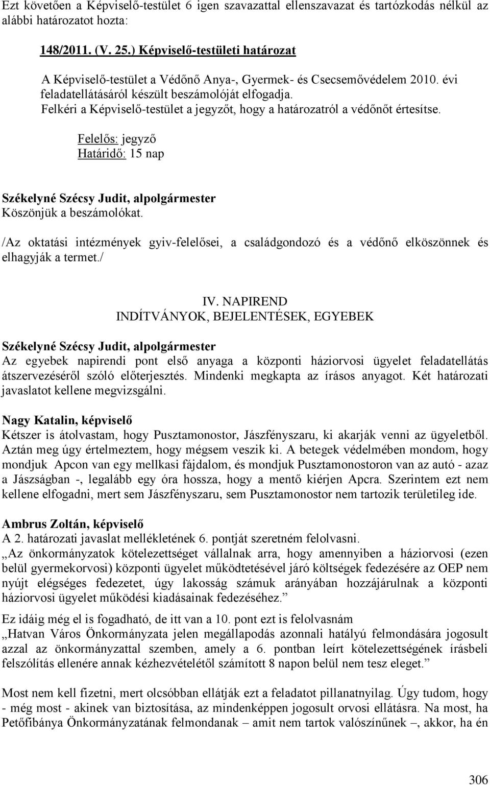 Felkéri a Képviselő-testület a jegyzőt, hogy a határozatról a védőnőt értesítse. Felelős: jegyző Határidő: 15 nap Köszönjük a beszámolókat.