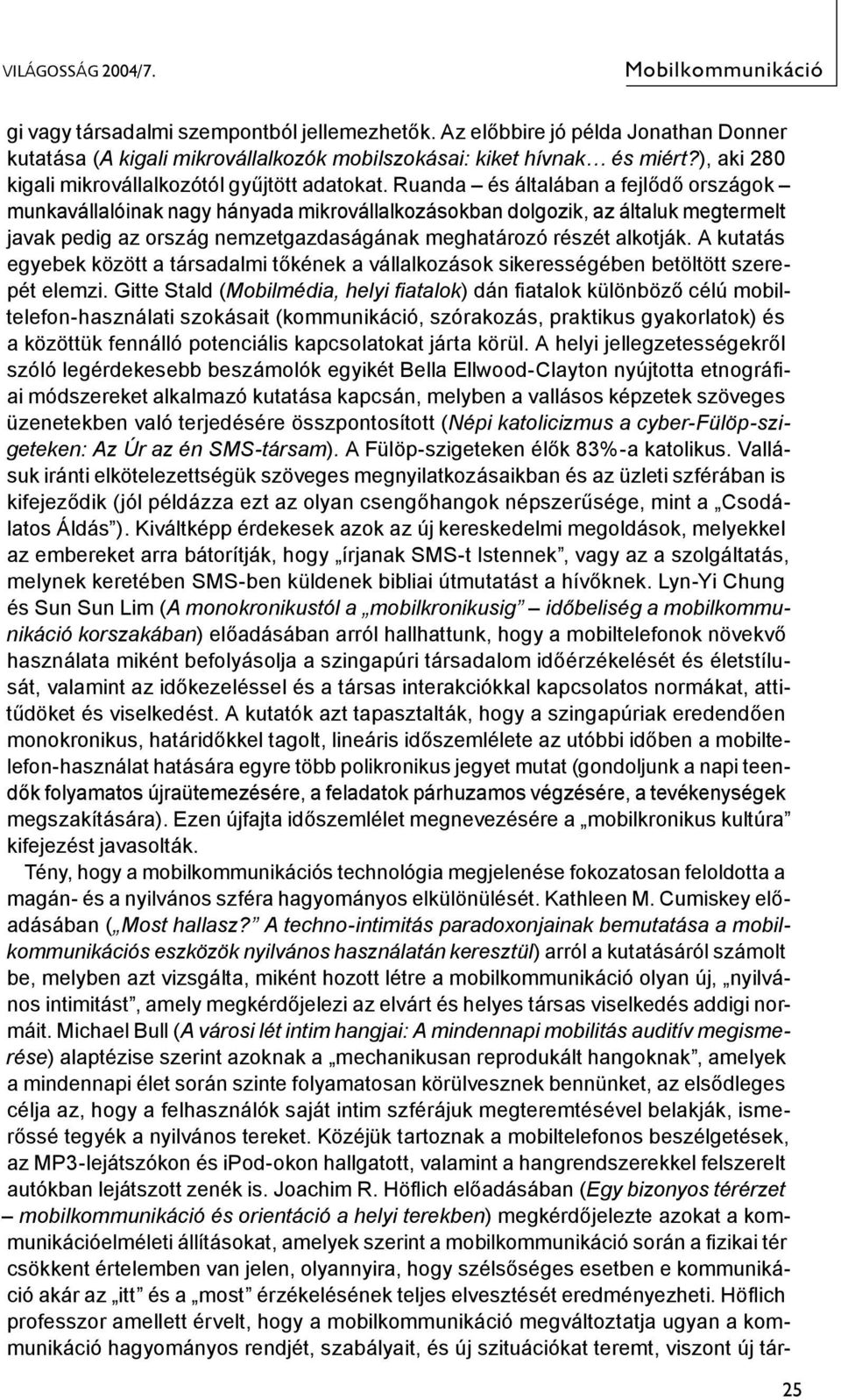 Ruanda és általában a fejlődő országok munkavállalóinak nagy hányada mikrovállalkozásokban dolgozik, az általuk megtermelt javak pedig az ország nemzetgazdaságának meghatározó részét alkotják.