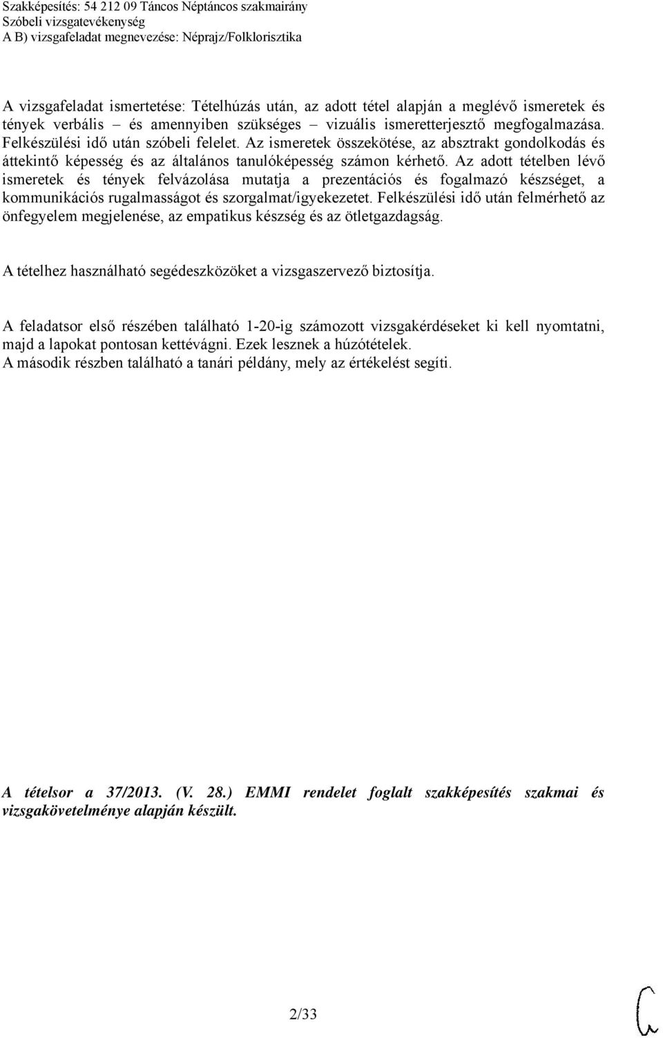 Az adott tételben lévő ismeretek és tények felvázolása mutatja a prezentációs és fogalmazó készséget, a kommunikációs rugalmasságot és szorgalmat/igyekezetet.