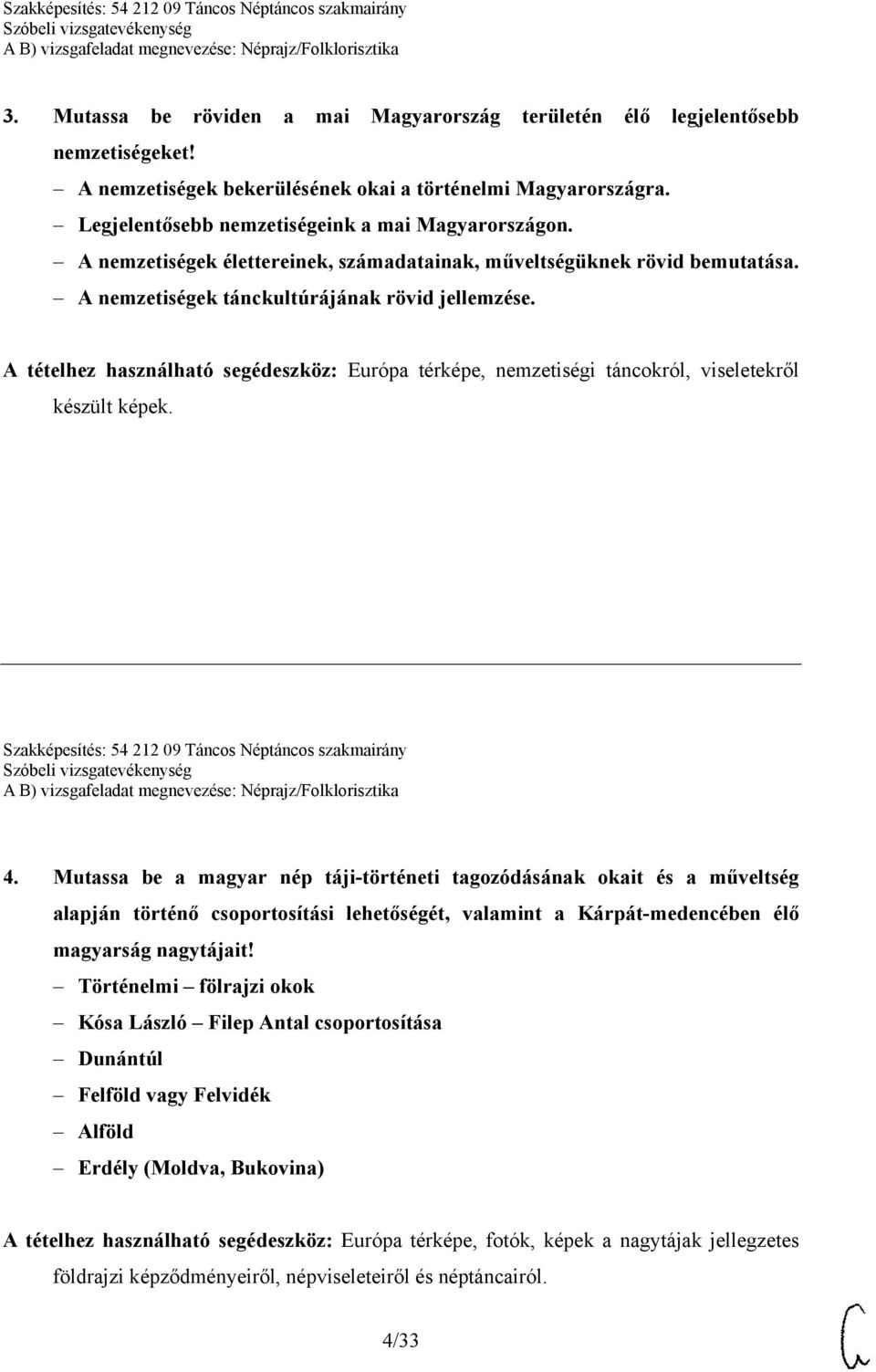 A tételhez használható segédeszköz: Európa térképe, nemzetiségi táncokról, viseletekről készült képek. Szakképesítés: 54 212 09 Táncos Néptáncos szakmairány 4.