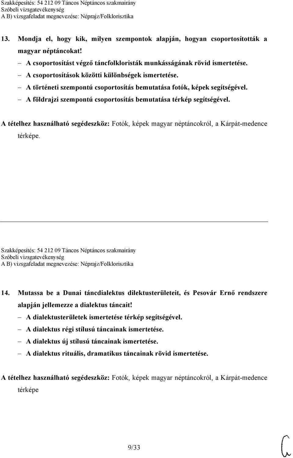 A tételhez használható segédeszköz: Fotók, képek magyar néptáncokról, a Kárpát-medence térképe. Szakképesítés: 54 212 09 Táncos Néptáncos szakmairány 14.