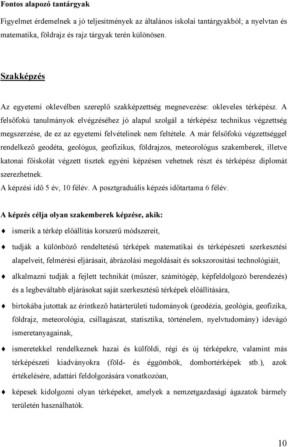 A felsőfokú tanulmányok elvégzéséhez jó alapul szolgál a térképész technikus végzettség megszerzése, de ez az egyetemi felvételinek nem feltétele.