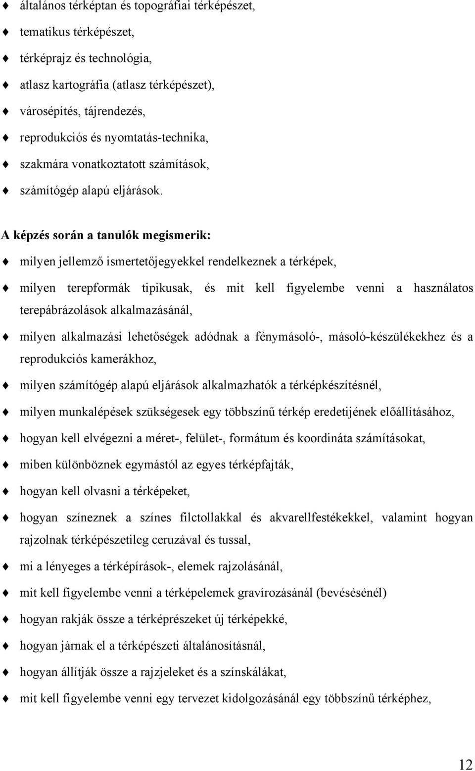 A képzés során a tanulók megismerik: milyen jellemző ismertetőjegyekkel rendelkeznek a térképek, milyen terepformák tipikusak, és mit kell figyelembe venni a használatos terepábrázolások